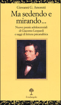 9788869830440 - Ma sedendo e mirando... Nuove poesie adolescenziali di Giacomo Leopardi e saggi di letteratura psicanalitica