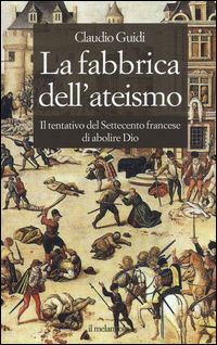 9788869830679 - La fabbrica dell'ateismo. Il tentativo del settecento francese di abolire Dio
