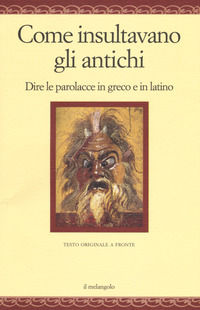 9788869831119 - Come insultavano gli antichi. Dire le parolacce in greco e in latino. Testo greco e latino a fronte. Ediz. multilingue