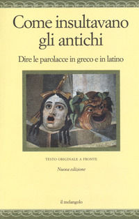 9788869831829 - Come insultavano gli antichi. Dire le parolacce in greco e in latino. Testo greco e latino a fronte. Ediz. multilingue