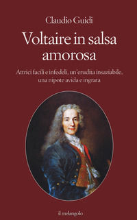 9788869832574 - Voltaire in salsa amorosa. Attrici facili e infedeli, un'erudita insaziabile, una nipote avida e ingrata