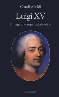 9788869833328 - Luigi XV. Un regno nel segno della libidine