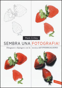 9788869870057 - Sembra una fotografia! Disegnare e dipingere con la tecnica dell'iperrealismo. Ediz. illustrata