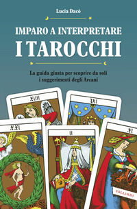 9788869870941 - Imparo a interpretare i tarocchi. La guida completa per scoprire da soli i suggerimenti degli Arcani. Ediz. illustrata