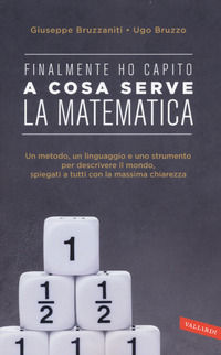 9788869873195 - Finalmente ho capito a cosa serve la matematica. Un metodo, un linguaggio e uno strumento per descrivere il mondo, spieg