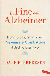 9788869877049 - La fine dell'Alzheimer. Il primo programma per prevenire e combattere il declino cognitivo