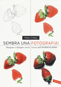 9788869878480 - Sembra una fotografia! Disegnare e dipingere con la tecnica dell'iperrealismo