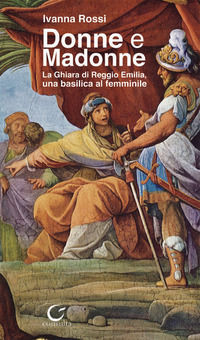 9788869880162 - Donne e Madonne. La Ghiara di Reggio Emilia, una basilica al femminile