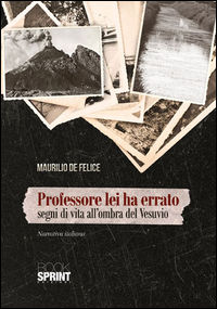 9788869903427 - Professore lei ha errato. Segni di vita all'ombra del Vesuvio