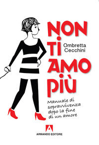 9788869922763 - Non ti amo più. Manuale di sopravvivenza dopo la fine di un amore