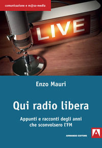 9788869928000 - Qui radio libera. Appunti e racconti degli anni che sconvolsero l'FM
