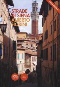 9788869952111 - Strade di Siena. Strade, vie, vicoli e piazze raccontano la città, la sua vita, la sua storia. Nuova ediz.