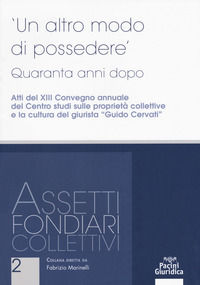 9788869953217 - Un altro modo di possedere. Quaranta anni dopo. Atti del XIII Convegno annuale del Centro studi sulle proprietà colletti