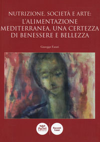 9788869953545 - Nutrizione, società e arte: l'alimentazione mediterranea, una certezza di benessere e bellezza