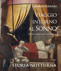9788869958762 - Viaggio intorno al sonno. Quando scienza e arte si incontrano. Vol. 1: Storia notturna