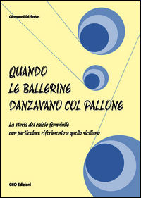 9788869990090 - Quando le ballerine danzavano col pallone. La storia del calcio femminile con particolare riferimento a quello siciliano