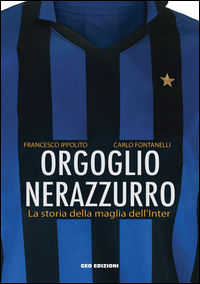 9788869990670 - Orgoglio nerazzurro. La storia della maglia dell'Inter. Ediz. illustrata