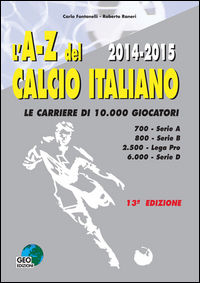 9788869990687 - L'A-Z del calcio Italiano 2014-2015. Le carriere di 10.000 giocatori