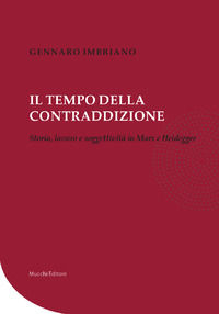 9788870008135 - Il tempo della contraddizione. Storia, lavoro e soggettività in Marx e Heidegger