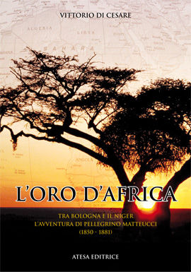 9788870372489 - L'oro d'Africa. Tra Bologna e il Niger l'avventura di Pellegrino Matteucci (1850-1881)