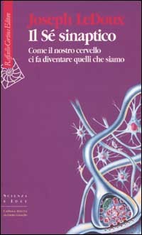 9788870787955 - Il Sé sinaptico. Come il nostro cervello ci fa diventare quelli che siamo