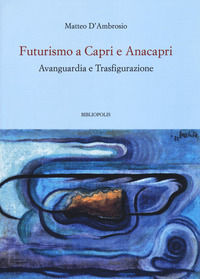 9788870886856 - Futurismo a Capri e Anacapri. Avanguardia e trasfigurazione