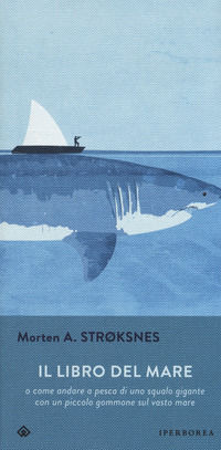 9788870914795 - Il libro del mare o come andare a pesca di uno squalo gigante con un piccolo gommone sul vasto mare
