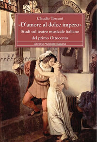 9788870966978 - «D'amore al dolce impero». Studi sul teatro musicale italiano del primo Ottocento