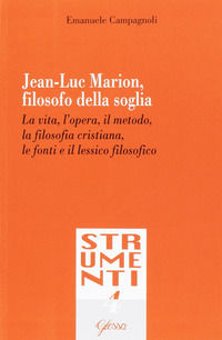 9788871053783 - Jean-Luc Marion, filosofo della soglia. La vita, l'opera, il metodo, la filosofia cristiana, le fonti e il lessico filos