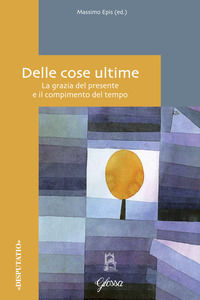 9788871054469 - Delle cose ultime. La grazia del presente e il compimento del tempo