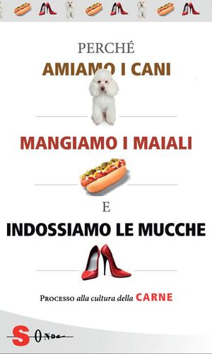 9788871066547 - Perché amiamo i cani, mangiamo i maiali e indossiamo le mucche