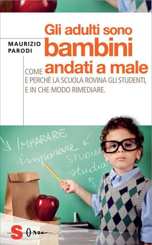 9788871066851 - Gli adulti sono bambini andati a male. Per genitori, educatori e insegnanti che vogliono imparare a non insegnare