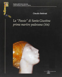 9788871154640 - La «Passio» di santa Giustina prima martire padovana (304)