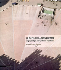 9788871157375 - La piazza nella città europea. Luoghi, paradigmi, buone pratiche di progettazione
