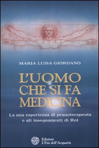 9788871361925 - L'uomo che si fa medicina. La mia esperienza di pranoterapeuta e gli insegnamenti di Rol