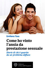 9788871363882 - Come ho vinto l'ansia da prestazione sessuale. Storie di chi è guarito da un problema diffuso