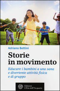 9788871364117 - Storie in movimento. Educare i bambini a una sana e divertente attività fisica e di gruppo