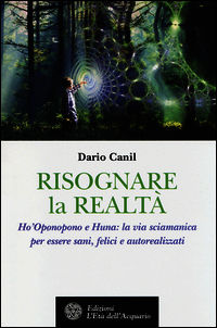 9788871364964 - Risognare la realtà. Ho'Oponopono e Huna: la via sciamanica per essere sani, felici e autoreallizzati