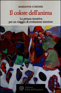 9788871365107 - Il colore dell'anima. La pittura intuitiva per un viaggio di evoluzione interiore