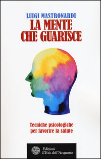 9788871366128 - La mente che guarisce. Tecniche psicologiche per favorire la salute