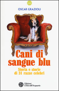 9788871367668 - Cani di sangue blu. Storia e storie di 31 razze celebri