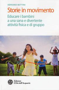 9788871368511 - Storie in movimento. Educare i bambini a una sana e divertente attività fisica e di gruppo