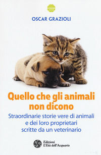9788871369266 - Quello che gli animali non dicono. Straordinarie storie vere di animali e dei loro proprietari scritte da un veterinario