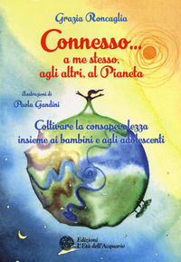 9788871369532 - Connesso... a me stesso, agli altri, al pianeta. Coltivare la consapevolezza insieme ai bambini e agli adolescenti