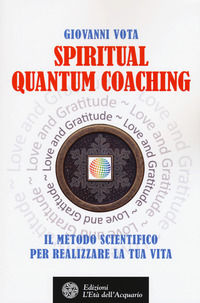 9788871369631 - Spiritual quantum coaching. Il metodo scientifico per realizzare la tua vita