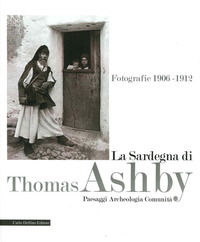 9788871387529 - La Sardegna di Thomas Ashby. Fotografie 1906-1912. Paesaggi archeologia comunità. Ediz. illustrata