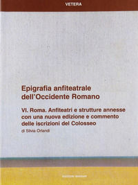 9788871402659 - Epigrafia anfiteatrale dell'Occidente romano. Vol. 6: Roma. Anfiteatri e strutture annesse.