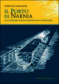 9788871405094 - Il porto di Narnia e il cantiere navale romano sul fiume Nera