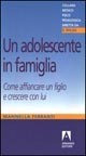 9788871449890 - Un adolescente in famiglia. Come affiancare un figlio e crescere con lui