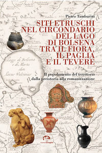 9788871454474 - Siti etruschi nel circondario del lago di Bolsena tra il Fiora, il Paglia e il Tevere. Il popolamento del territorio dal